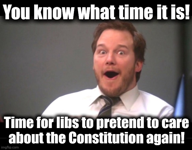 You know what time it is! Time for libs to pretend to care
about the Constitution again! | image tagged in chris pratt happy,memes,democrats,constitution,iran,lies | made w/ Imgflip meme maker