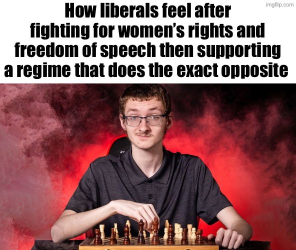 Far left hypocrisy, am I right | How liberals feel after fighting for women’s rights and freedom of speech then supporting a regime that does the exact opposite | image tagged in smirking chess guy,iran,human rights,far left | made w/ Imgflip meme maker