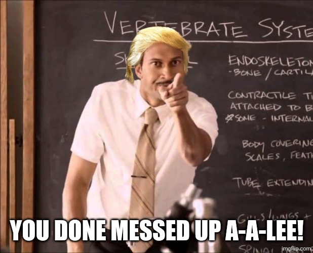 YOU DONE MESSED UP A-A-LEE! | image tagged in a-aron | made w/ Imgflip meme maker