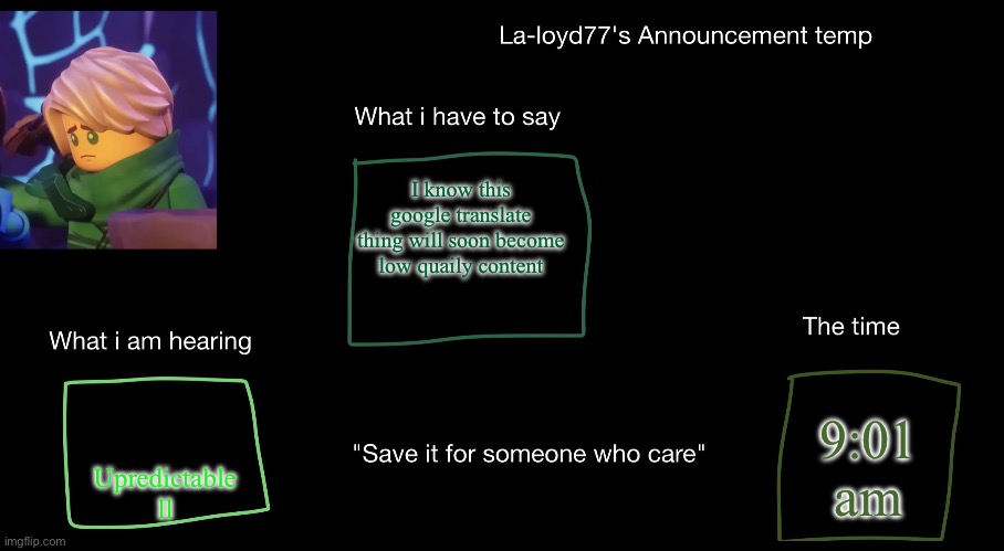 I mean i got the 7 human souls trend low quailty conteted (that’s because nobody liked it. -Spinel) | I know this google translate thing will soon become low quaily content; 9:01 am; Upredictable ll | image tagged in la-loyd's anoucent temp | made w/ Imgflip meme maker