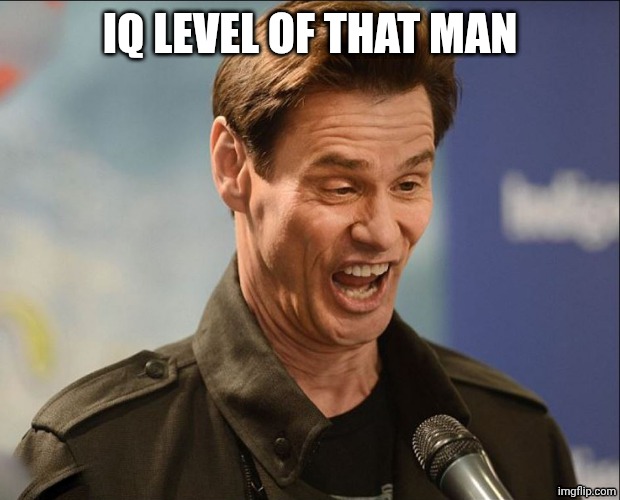 DERRRP! | IQ LEVEL OF THAT MAN | image tagged in derrrp | made w/ Imgflip meme maker