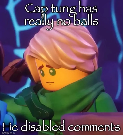 Sad lloyd | Cap tung has really no balls; He disabled comments | image tagged in sad lloyd | made w/ Imgflip meme maker