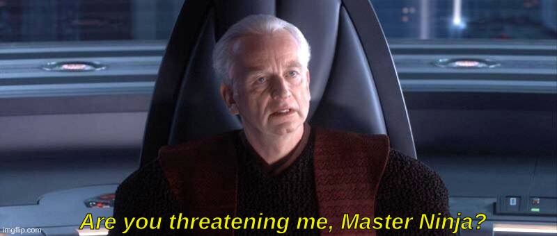 Are You Threatening Me? | Are you threatening me, Master Ninja? | image tagged in are you threatening me | made w/ Imgflip meme maker