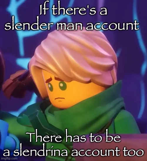 Sad lloyd | If there's a slender man account; There has to be a slendrina account too | image tagged in sad lloyd | made w/ Imgflip meme maker