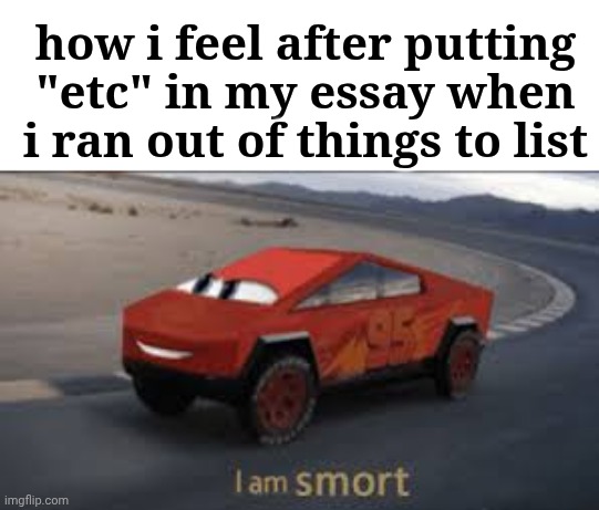 me smart | how i feel after putting "etc" in my essay when i ran out of things to list | image tagged in i am smort,memes,fun,there are more reasons trust | made w/ Imgflip meme maker