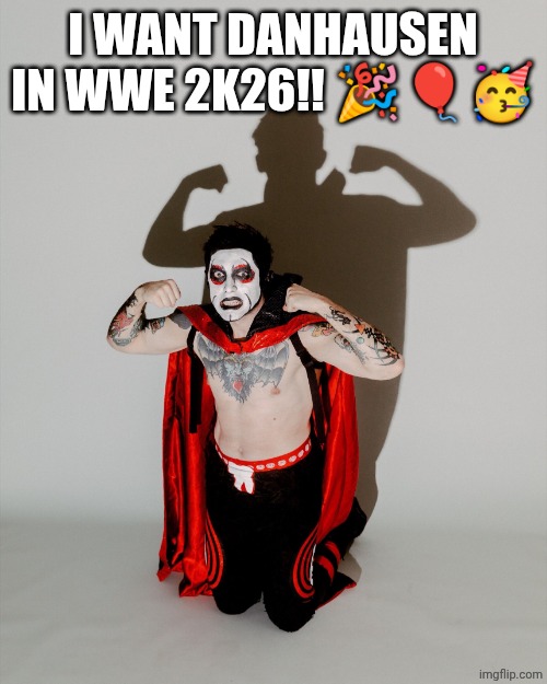 Danhausen 3 | I WANT DANHAUSEN IN WWE 2K26!! 🎉🎈🥳 | image tagged in danhausen 3 | made w/ Imgflip meme maker