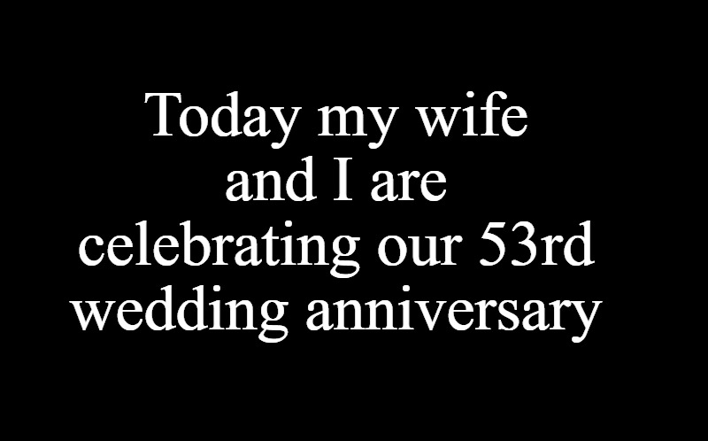 black screen | Today my wife and I are celebrating our 53rd wedding anniversary | image tagged in black screen | made w/ Imgflip meme maker