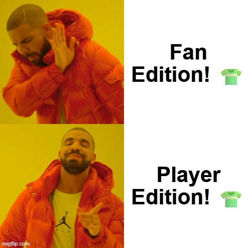 Drake Hotline Bling Meme | Fan Edition! 👕; Player Edition! 👕 | image tagged in memes,drake hotline bling | made w/ Imgflip meme maker
