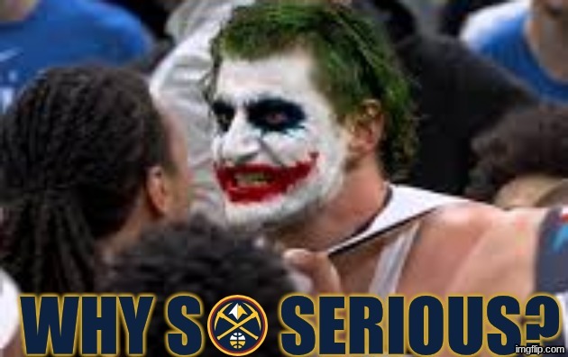 Denver Nuggets meme | image tagged in memes,nuggets,nba memes,sports,joker,why so serious | made w/ Imgflip meme maker