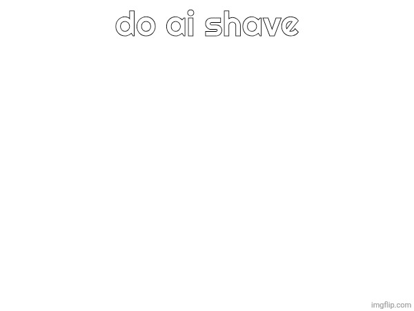 do ai shave | made w/ Imgflip meme maker