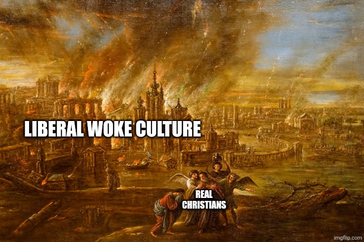 LIBERAL WOKE CULTURE REAL CHRISTIANS | image tagged in sodom and gomorrah | made w/ Imgflip meme maker