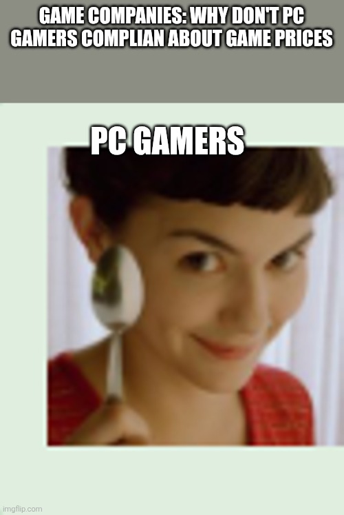 Arr | GAME COMPANIES: WHY DON'T PC GAMERS COMPLIAN ABOUT GAME PRICES; PC GAMERS | image tagged in fitgirl,gaming,piracy | made w/ Imgflip meme maker