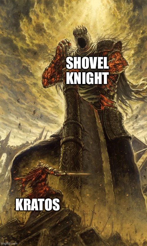 Just so you know this is literally canon | SHOVEL KNIGHT; KRATOS | image tagged in yhorm dark souls,shovel knight,god of war | made w/ Imgflip meme maker