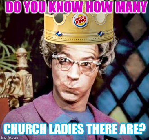Sunday | DO YOU KNOW HOW MANY; CHURCH LADIES THERE ARE? | image tagged in church lady,christianity,pizza | made w/ Imgflip meme maker