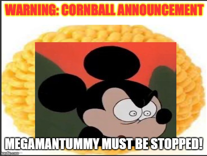 cornball announcement | MEGAMANTUMMY MUST BE STOPPED! | image tagged in cornball announcement | made w/ Imgflip meme maker
