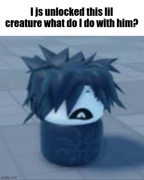 Asking for a pro | I js unlocked this lil creature what do I do with him? | image tagged in baby two time | made w/ Imgflip meme maker