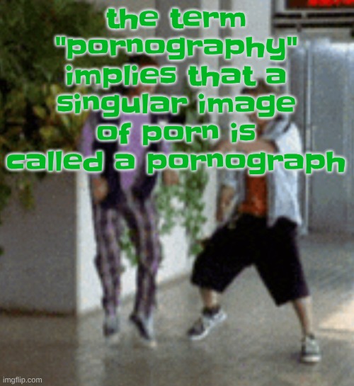 Breaking it down | the term "pornography" implies that a singular image of porn is called a pornograph | image tagged in breaking it down | made w/ Imgflip meme maker