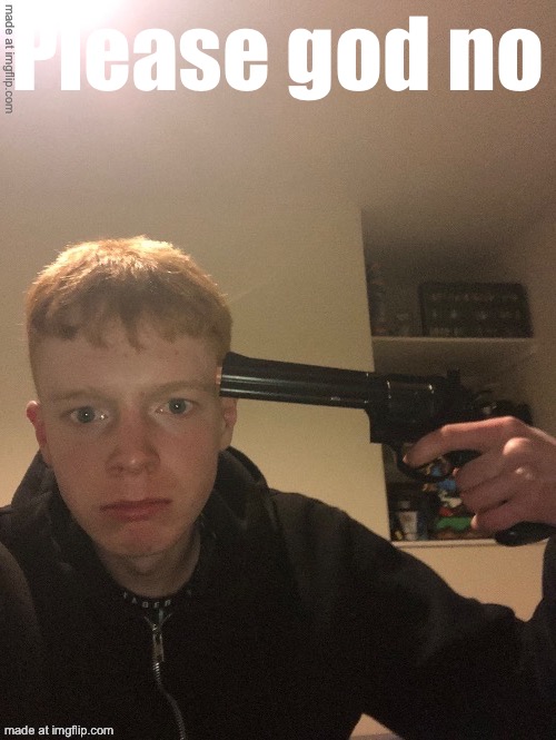 Oh well | Please god no | image tagged in oh well | made w/ Imgflip meme maker