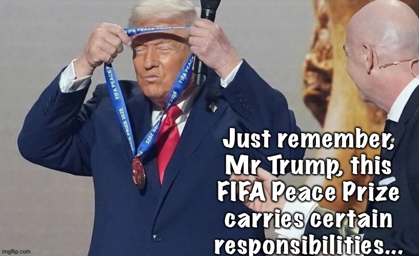 Even a participation trophy signifies something | Just remember, Mr Trump, this FIFA Peace Prize carries certain responsibilities... | image tagged in participation trophy | made w/ Imgflip meme maker