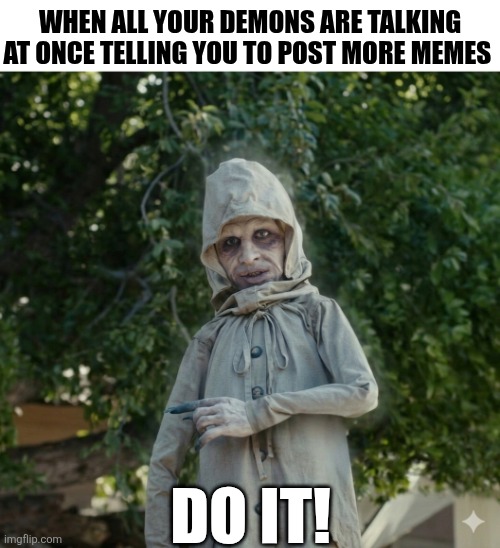 When All Your Demons Are Talking At Once | WHEN ALL YOUR DEMONS ARE TALKING AT ONCE TELLING YOU TO POST MORE MEMES; DO IT! | image tagged in chrisjoines1 | made w/ Imgflip meme maker