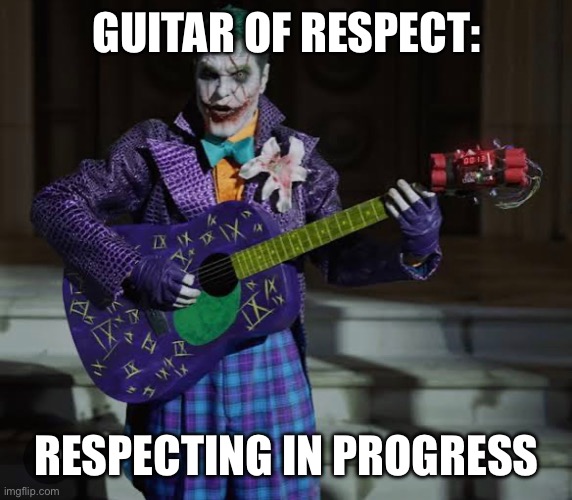 GUITAR OF RESPECT: RESPECTING IN PROGRESS | made w/ Imgflip meme maker