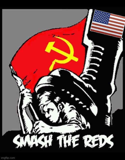 The arch nemesis of liberty and individualism… | image tagged in anti communists,smash the reds,usa,capitalism,boot,american flag | made w/ Imgflip meme maker