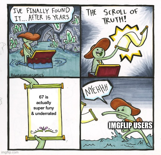 The Scroll Of Truth Meme | 67 is actually super funy & underrated; IMGFLIP USERS | image tagged in memes,the scroll of truth | made w/ Imgflip meme maker