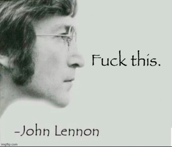 fuck this John Lennon | image tagged in fuck this john lennon | made w/ Imgflip meme maker