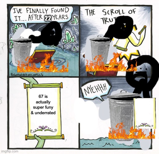 The Scroll Of Truth | 22; 67 is actually super funy & underrated | image tagged in memes,the scroll of truth | made w/ Imgflip meme maker