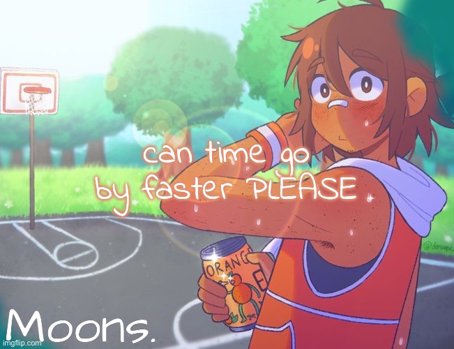 moons kel temp | can time go by faster PLEASE | image tagged in moons kel temp | made w/ Imgflip meme maker