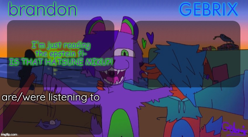 Brandon and gebrix shared temp | I'm just reading the epstein fi- IS THAT HATSUNE MIKU?! | image tagged in brandon and gebrix shared temp | made w/ Imgflip meme maker