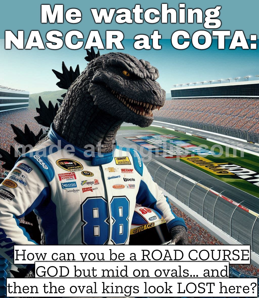 Me watching a driver dominate road courses; Then finish 23rd on ovals (and the oval ace looks lost on road courses) | Me watching NASCAR at COTA:; How can you be a ROAD COURSE GOD but mid on ovals… and then the oval kings look LOST here? | image tagged in nascar cup circuit of the americas,analysis,nascar,f1,motorsport,gods | made w/ Imgflip meme maker