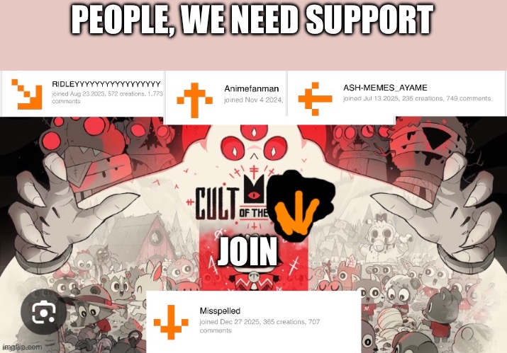 Image originally from misspelled | PEOPLE, WE NEED SUPPORT; JOIN | image tagged in cult of the downvote | made w/ Imgflip meme maker