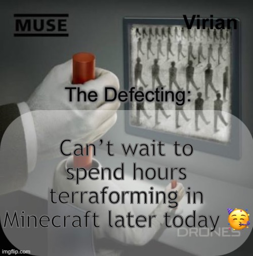 Virian Drones temp | Can’t wait to spend hours terraforming in Minecraft later today 🥳 | image tagged in virian drones temp | made w/ Imgflip meme maker
