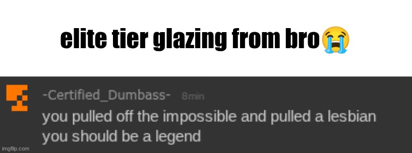 elite tier glazing from bro😭 | made w/ Imgflip meme maker