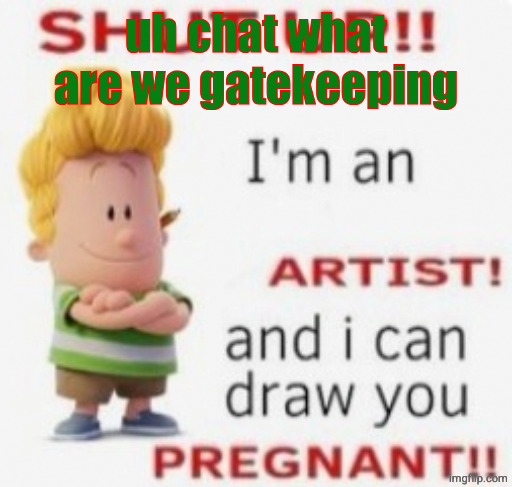 gatekeeping ts | uh chat what are we gatekeeping | image tagged in gatekeeping ts | made w/ Imgflip meme maker