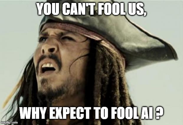 confused dafuq jack sparrow what | YOU CAN'T FOOL US, WHY EXPECT TO FOOL AI ? | image tagged in confused dafuq jack sparrow what | made w/ Imgflip meme maker