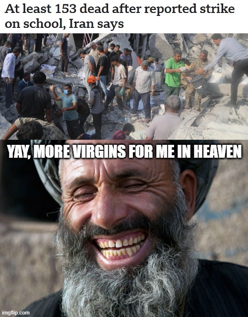 Dead School Girls | YAY, MORE VIRGINS FOR ME IN HEAVEN | image tagged in laughing terrorist | made w/ Imgflip meme maker