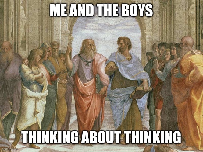 Philosophical Discussion | ME AND THE BOYS; THINKING ABOUT THINKING | image tagged in philosophers discussing,philosophy,me and the boys,thinking | made w/ Imgflip meme maker