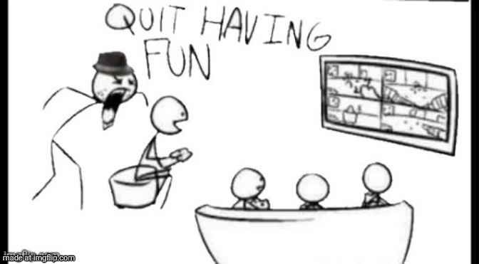 Quit having fun | image tagged in quit having fun | made w/ Imgflip meme maker