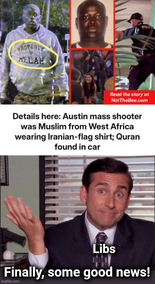 He was reportedly upset about news from Iran | Finally, some good news! Libs | image tagged in michael scott,memes,democrats,austin,mass shooting,muslim | made w/ Imgflip meme maker