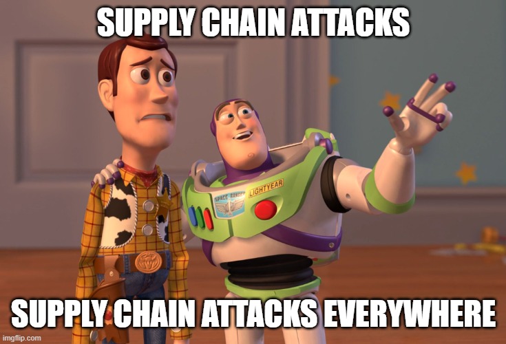 When I install a package on NPM | SUPPLY CHAIN ATTACKS; SUPPLY CHAIN ATTACKS EVERYWHERE | image tagged in memes,x x everywhere | made w/ Imgflip meme maker