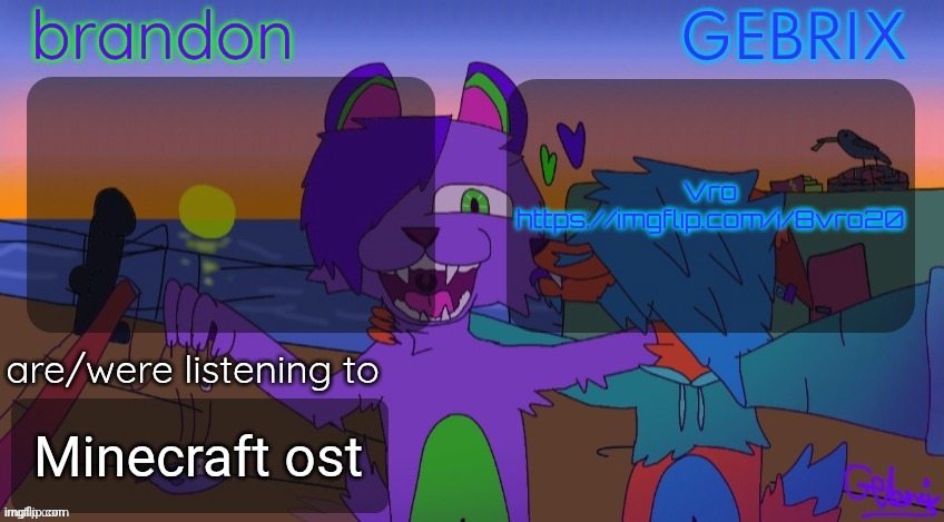Brandon and gebrix shared temp | Vro
https://imgflip.com/i/8vro20; Minecraft ost | image tagged in brandon and gebrix shared temp | made w/ Imgflip meme maker