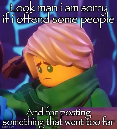 Go on fill the comment's with rubber bands i deserve it | Look man i am sorry if i offend some people; And for posting something that went too far | image tagged in sad lloyd | made w/ Imgflip meme maker