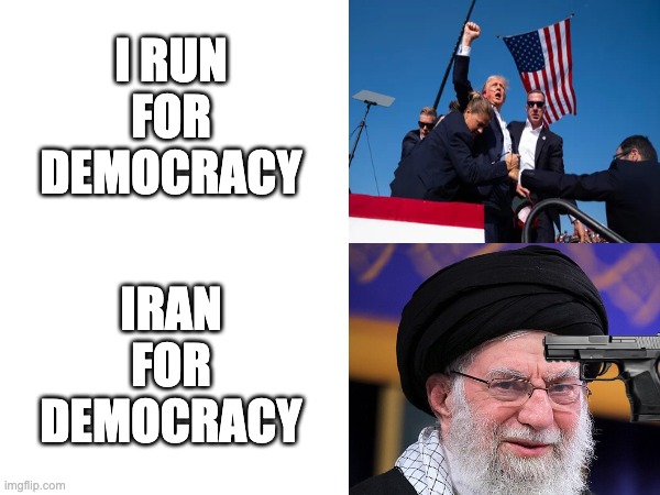 we'll see if this becomes true | I RUN FOR DEMOCRACY; IRAN FOR DEMOCRACY | image tagged in political meme | made w/ Imgflip meme maker