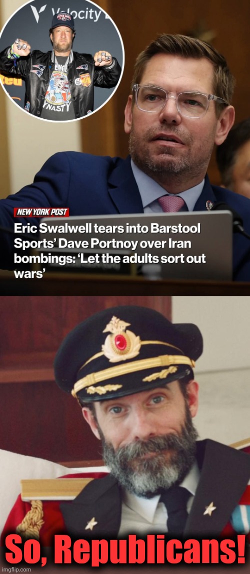So, Republicans! | image tagged in captain obvious,eric swalwell,democrats,iran,dave portnoy,adults | made w/ Imgflip meme maker