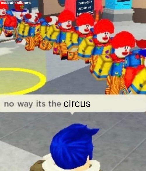 ta da | circus | image tagged in roblox no way it's the insert something you hate,antimeme,obvious,memes,funny | made w/ Imgflip meme maker