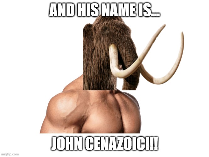 AND HIS NAME IS... | AND HIS NAME IS... JOHN CENAZOIC!!! | image tagged in john cena,elephant,funny,memes,funny memes,funny meme | made w/ Imgflip meme maker