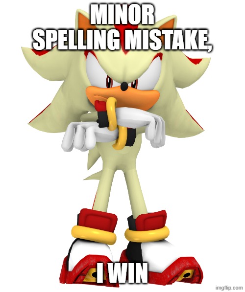 MINOR SPELLING MISTAKE, I WIN | image tagged in minor spelling mistake i win | made w/ Imgflip meme maker