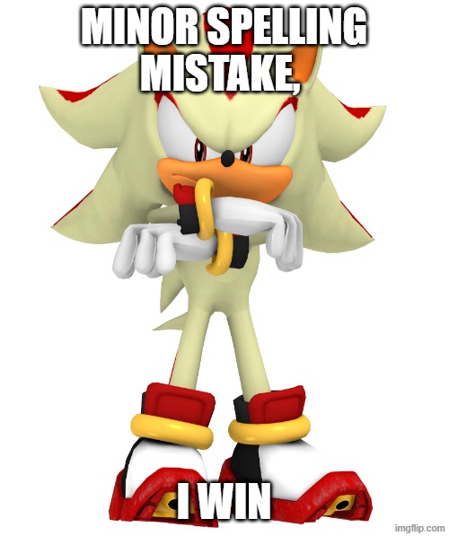 MINOR SPELLING MISTAKE, I WIN | image tagged in minor spelling mistake i win | made w/ Imgflip meme maker